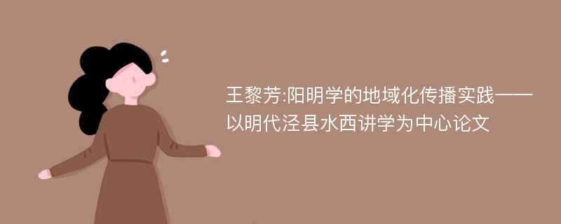 王黎芳:阳明学的地域化传播实践——以明代泾县水西讲学为中心论文