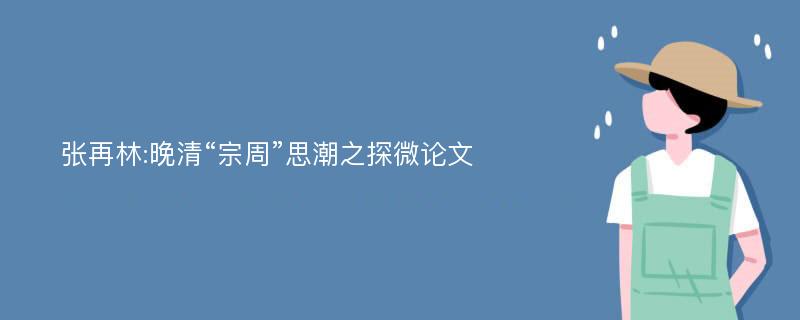 张再林:晚清“宗周”思潮之探微论文
