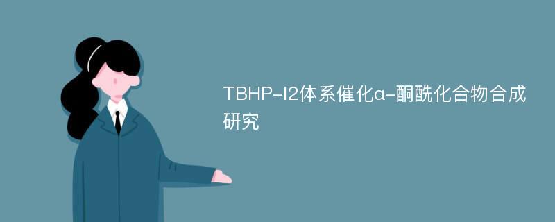 TBHP-I2体系催化α-酮酰化合物合成研究