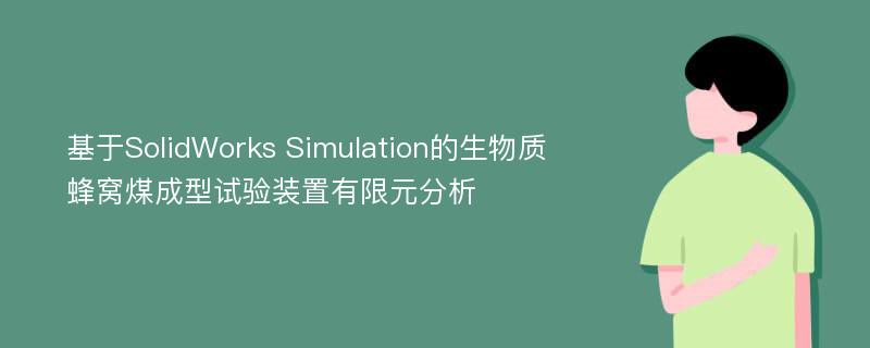 基于SolidWorks Simulation的生物质蜂窝煤成型试验装置有限元分析