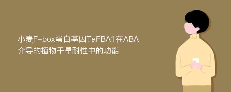 小麦F-box蛋白基因TaFBA1在ABA介导的植物干旱耐性中的功能