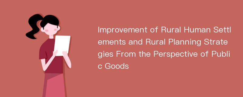Improvement of Rural Human Settlements and Rural Planning Strategies From the Perspective of Public Goods