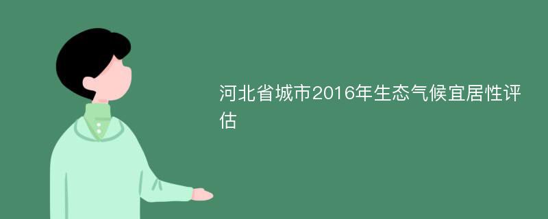 河北省城市2016年生态气候宜居性评估