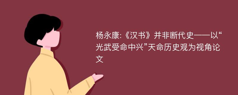 杨永康:《汉书》并非断代史——以“光武受命中兴”天命历史观为视角论文