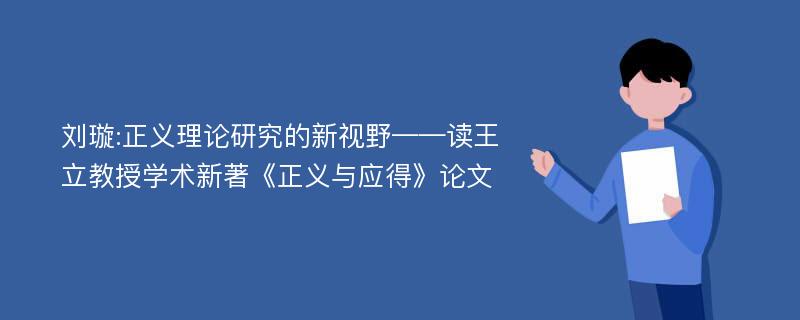 刘璇:正义理论研究的新视野——读王立教授学术新著《正义与应得》论文