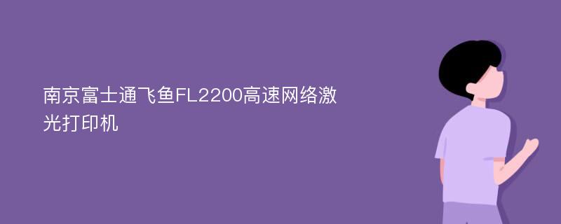南京富士通飞鱼FL2200高速网络激光打印机