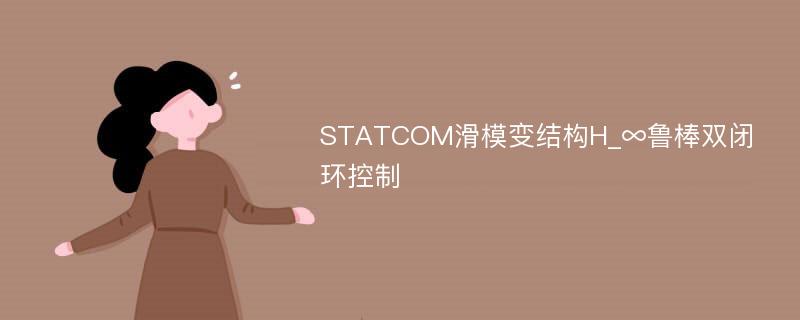STATCOM滑模变结构H_∞鲁棒双闭环控制