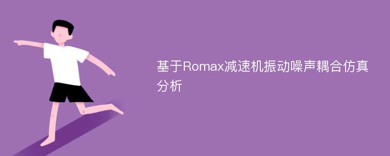 基于Romax减速机振动噪声耦合仿真分析