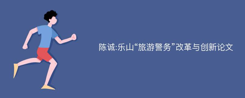 陈诚:乐山“旅游警务”改革与创新论文