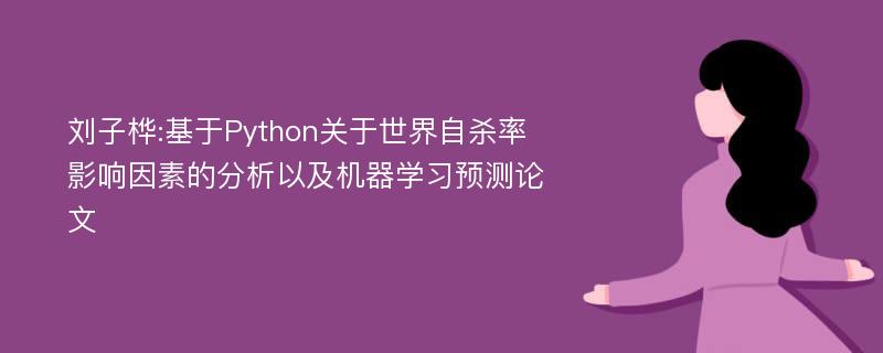 刘子桦:基于Python关于世界自杀率影响因素的分析以及机器学习预测论文