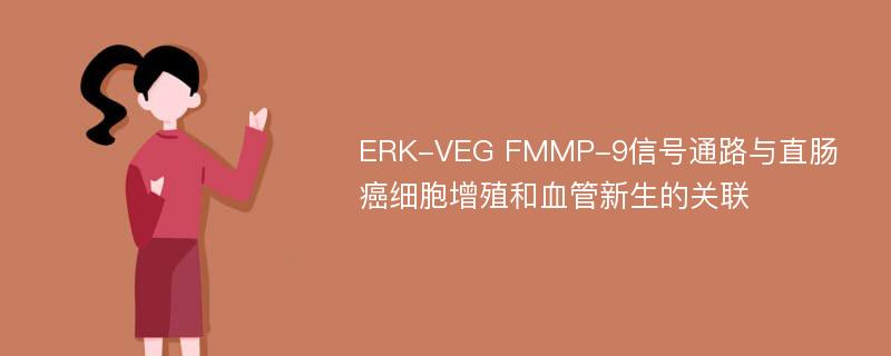 ERK-VEG FMMP-9信号通路与直肠癌细胞增殖和血管新生的关联