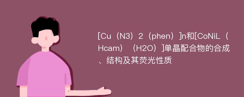 [Cu（N3）2（phen）]n和[CoNiL（Hcam）（H2O）]单晶配合物的合成、结构及其荧光性质