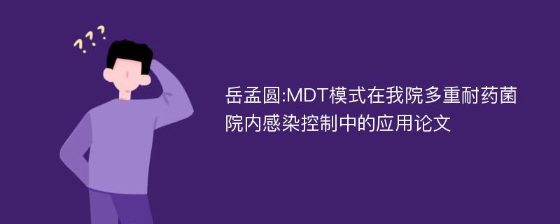 岳孟圆:MDT模式在我院多重耐药菌院内感染控制中的应用论文