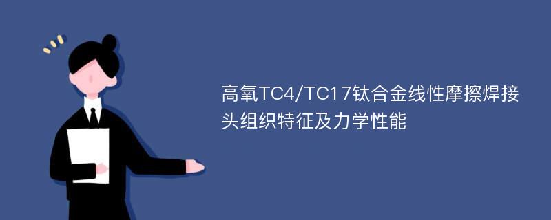 高氧TC4/TC17钛合金线性摩擦焊接头组织特征及力学性能