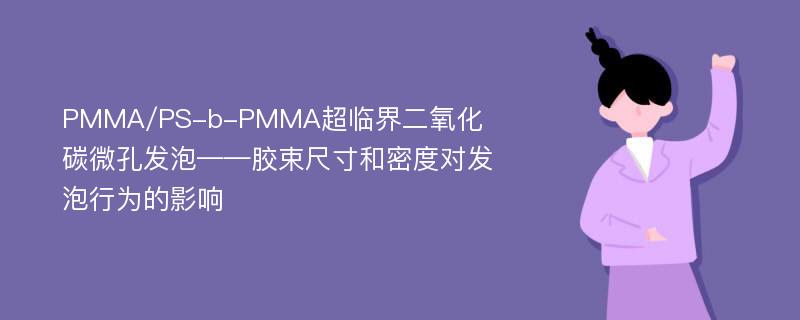 PMMA/PS-b-PMMA超临界二氧化碳微孔发泡——胶束尺寸和密度对发泡行为的影响