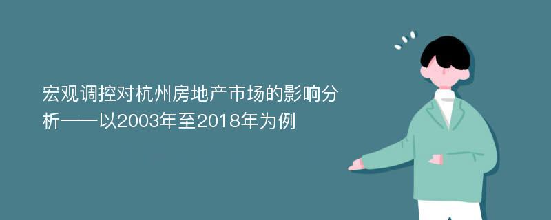 宏观调控对杭州房地产市场的影响分析——以2003年至2018年为例
