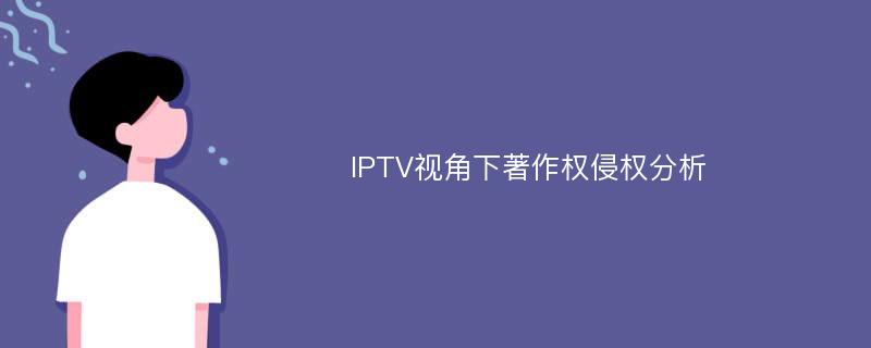 IPTV视角下著作权侵权分析