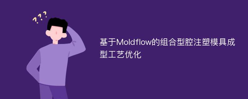 基于Moldflow的组合型腔注塑模具成型工艺优化