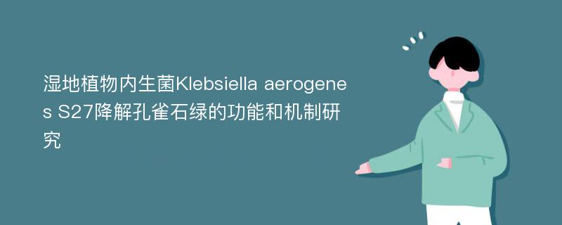 湿地植物内生菌Klebsiella aerogenes S27降解孔雀石绿的功能和机制研究