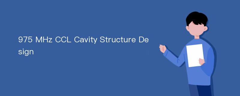 975 MHz CCL Cavity Structure Design