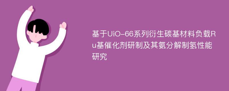 基于UiO-66系列衍生碳基材料负载Ru基催化剂研制及其氨分解制氢性能研究