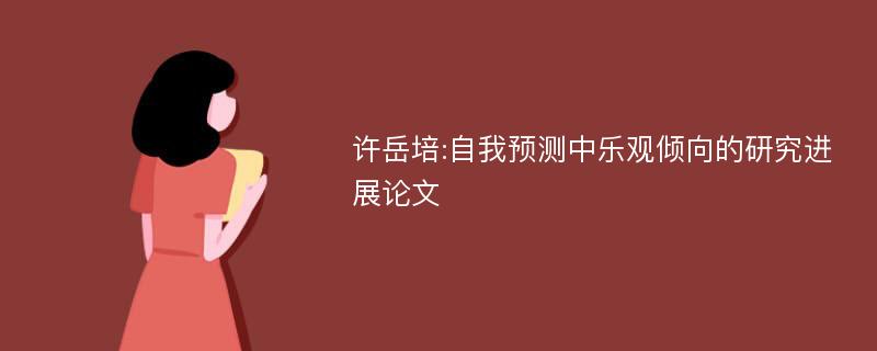 许岳培:自我预测中乐观倾向的研究进展论文