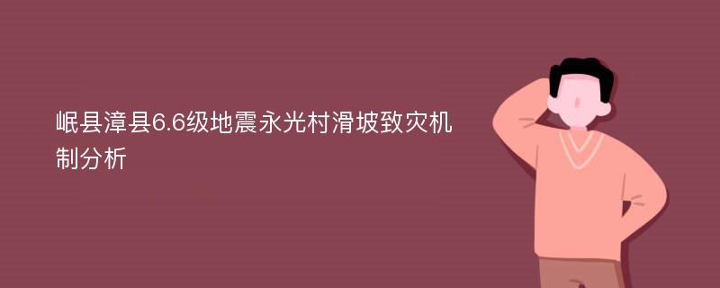 岷县漳县6.6级地震永光村滑坡致灾机制分析