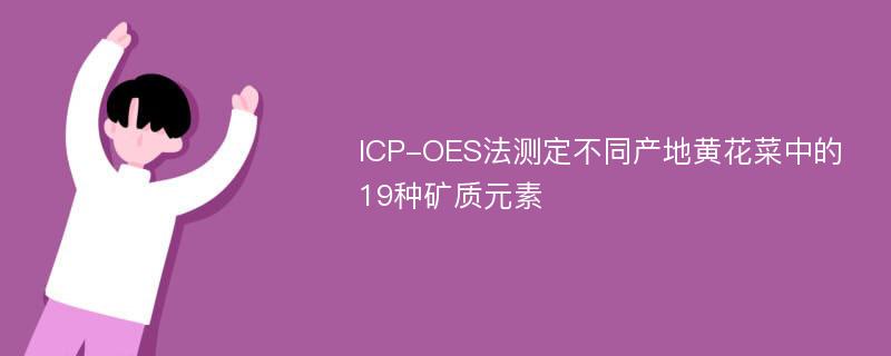 ICP-OES法测定不同产地黄花菜中的19种矿质元素
