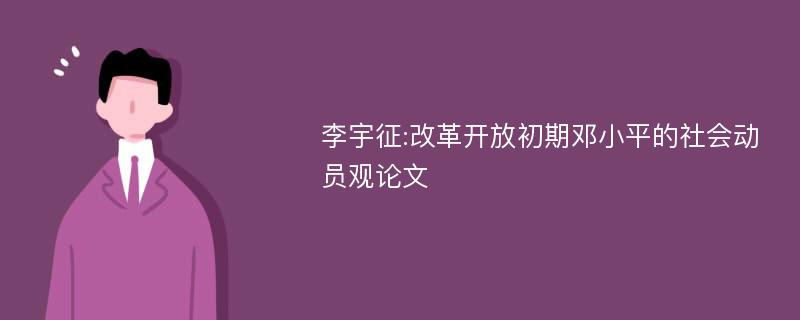李宇征:改革开放初期邓小平的社会动员观论文