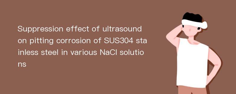 Suppression effect of ultrasound on pitting corrosion of SUS304 stainless steel in various NaCl solutions