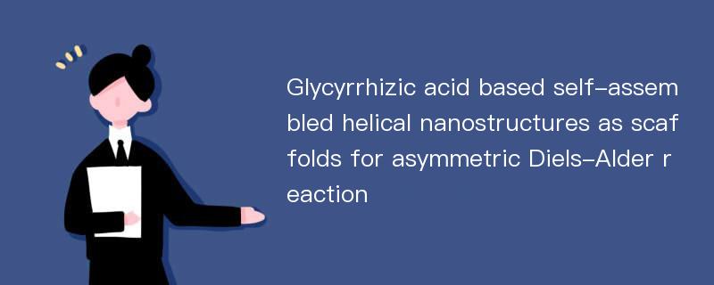 Glycyrrhizic acid based self-assembled helical nanostructures as scaffolds for asymmetric Diels-Alder reaction