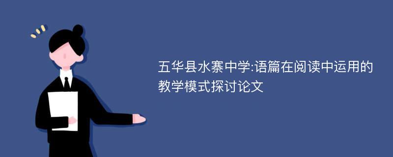 五华县水寨中学:语篇在阅读中运用的教学模式探讨论文