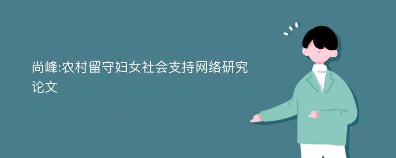 尚峰:农村留守妇女社会支持网络研究论文