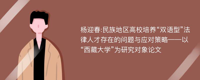 杨迎春:民族地区高校培养“双语型”法律人才存在的问题与应对策略——以“西藏大学”为研究对象论文