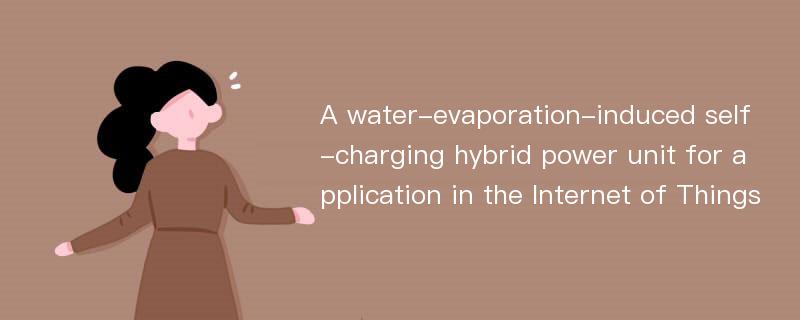 A water-evaporation-induced self-charging hybrid power unit for application in the Internet of Things