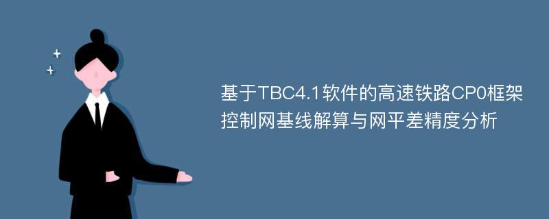 基于TBC4.1软件的高速铁路CP0框架控制网基线解算与网平差精度分析