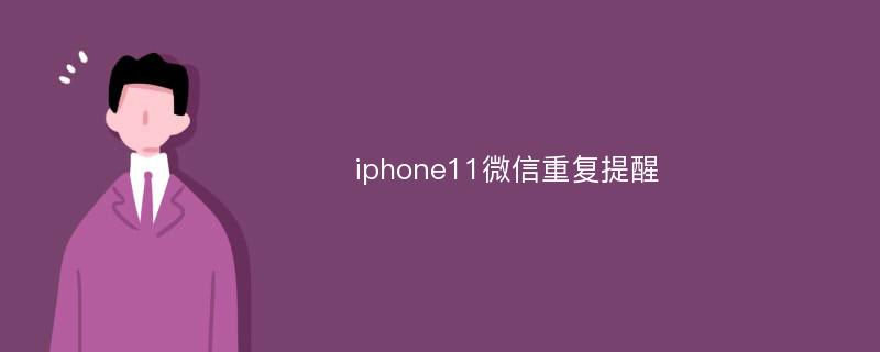 iphone11微信重复提醒