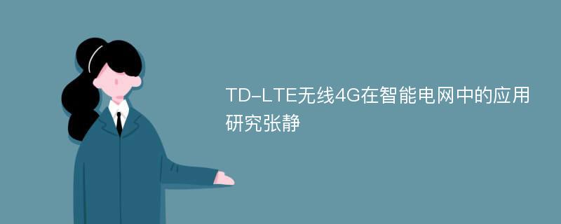 TD-LTE无线4G在智能电网中的应用研究张静