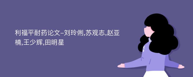 利福平耐药论文-刘玲俐,苏观志,赵亚楠,王少辉,田明星