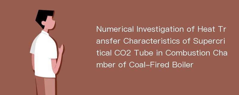 Numerical Investigation of Heat Transfer Characteristics of Supercritical CO2 Tube in Combustion Chamber of Coal-Fired Boiler