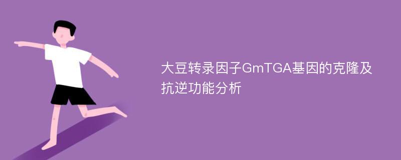 大豆转录因子GmTGA基因的克隆及抗逆功能分析