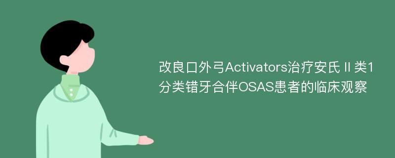 改良口外弓Activators治疗安氏Ⅱ类1分类错牙合伴OSAS患者的临床观察
