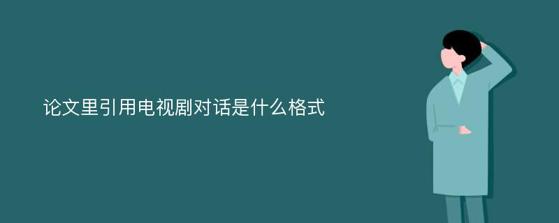 论文里引用电视剧对话是什么格式