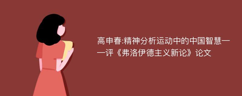 高申春:精神分析运动中的中国智慧——评《弗洛伊德主义新论》论文