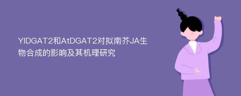YlDGAT2和AtDGAT2对拟南芥JA生物合成的影响及其机理研究