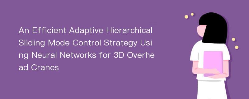An Efficient Adaptive Hierarchical Sliding Mode Control Strategy Using Neural Networks for 3D Overhead Cranes