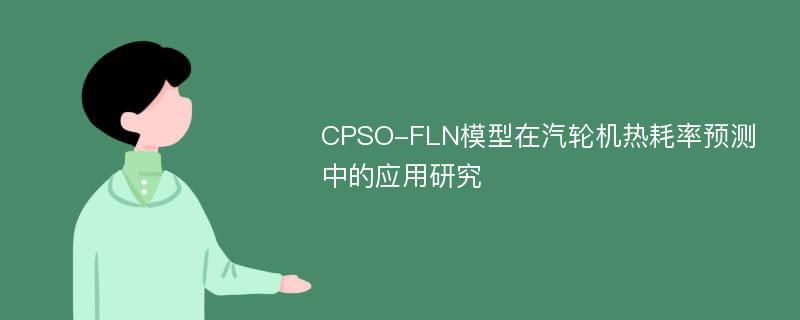 CPSO-FLN模型在汽轮机热耗率预测中的应用研究