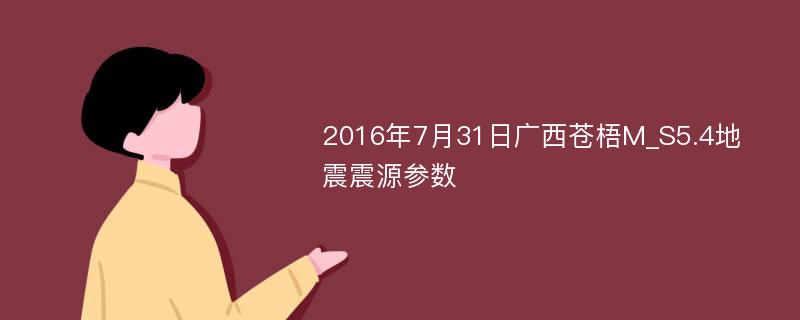 2016年7月31日广西苍梧M_S5.4地震震源参数