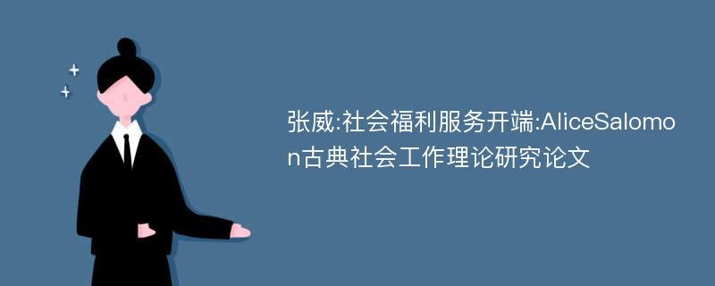 张威:社会福利服务开端:AliceSalomon古典社会工作理论研究论文