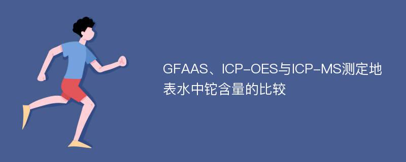 GFAAS、ICP-OES与ICP-MS测定地表水中铊含量的比较